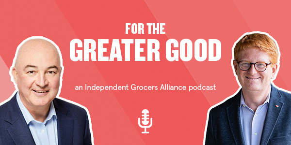 For the Greater Good, an Independent Grocers Alliance podcast (photo of Unilever CEO Alan Jope and IGA CEO John Ross)