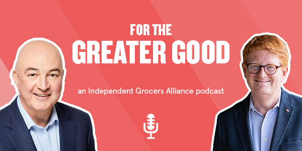 For the Greater Good, an Independent Grocers Alliance podcast (photo of Unilever CEO Alan Jope and IGA CEO John Ross)