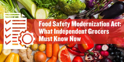 Food Safety Modernization Act: What Independent Grocers Must Know Now