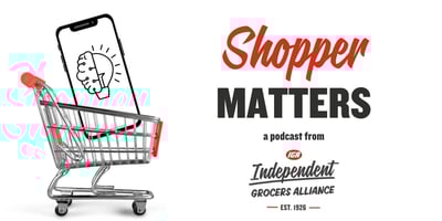 Shopper Matters: a podcast from the Independent Grocers Alliance